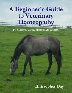 A Beginner's Guide to Veterinary Homeopathy: For Dogs, Cats, Horses & Others (eBook, ePUB) - Day, Christopher
