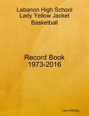 Lebanon High School; Lady Yellow Jacket Basketball; Record Book; 1973-2016 (eBook, ePUB)