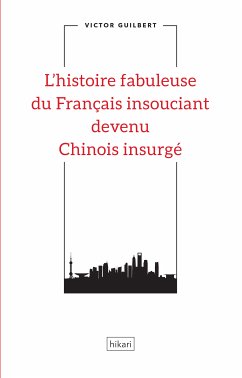 L'histoire fabuleuse du Français insouciant devenu Chinois insurgé (eBook, ePUB) - Guilbert, Victor
