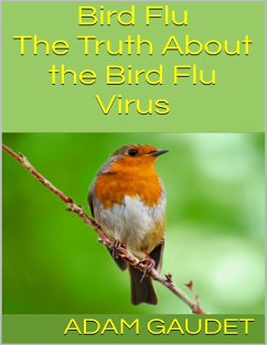 Bird Flu: The Truth About the Bird Flu Virus (eBook, ePUB) - Gaudet, Adam