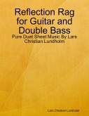 Reflection Rag for Guitar and Double Bass - Pure Duet Sheet Music By Lars Christian Lundholm (eBook, ePUB)