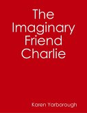 The Imaginary Friend Charlie (eBook, ePUB) The Imaginary Friend Charlie (eBook, ePUB)