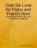 Clair De Lune for Piano and French Horn - Pure Sheet Music By Lars Christian Lundholm (eBook, ePUB)