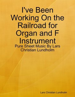 I've Been Working On the Railroad for Organ and F Instrument - Pure Sheet Music By Lars Christian Lundholm (eBook, ePUB) - Lundholm, Lars Christian