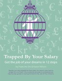 Trapped By Your Salary - Get the Job of Your Dreams In 12 Steps (eBook, ePUB) Trapped By Your Salary - Get the Job of Your Dreams In 12 Steps (eBook, ePUB)