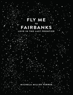 Fly Me to Fairbanks: Love In the Last Frontier (eBook, ePUB) - Miller Ferree, Michela