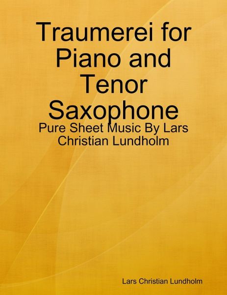 Traumerei for Piano and Tenor Saxophone - Pure Sheet Music By Lars Christian Lundholm (eBook, ePUB)