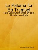 La Paloma for Bb Trumpet - Pure Lead Sheet Music By Lars Christian Lundholm (eBook, ePUB)