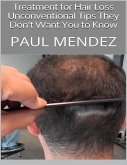 Treatment for Hair Loss: Unconventional Tips They Don't Want You to Know (eBook, ePUB)