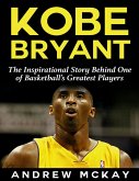 Kobe Bryant: The Inspirational Story Behind One of Basketball's Greatest Players (eBook, ePUB)