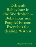 Difficult Behaviour In the Workplace -Behaviour Not People! Fifteen Exercises for Dealing With It (eBook, ePUB)