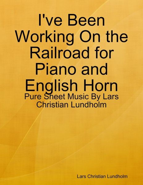 I've Been Working On the Railroad for Piano and English Horn - Pure Sheet Music By Lars Christian Lundholm (eBook, ePUB) I've Been Working On the Railroad for Piano and English Horn - Pure Sheet Music By Lars Christian Lundholm (eBook, ePUB)