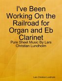 I've Been Working On the Railroad for Organ and Eb Clarinet - Pure Sheet Music By Lars Christian Lundholm (eBook, ePUB)
