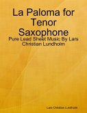 La Paloma for Tenor Saxophone - Pure Lead Sheet Music By Lars Christian Lundholm (eBook, ePUB)