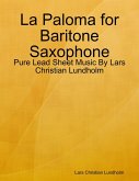 La Paloma for Baritone Saxophone - Pure Lead Sheet Music By Lars Christian Lundholm (eBook, ePUB)