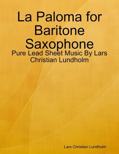La Paloma for Baritone Saxophone - Pure Lead Sheet Music By Lars Christian Lundholm (eBook, ePUB) - Lundholm, Lars Christian