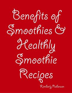 Benefits of Smoothies & Healthly Smoothie Recipes (eBook, ePUB) - Roberson, Kimberly