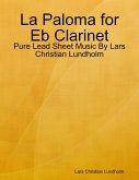 La Paloma for Eb Clarinet - Pure Lead Sheet Music By Lars Christian Lundholm (eBook, ePUB)