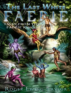 The Last White Faerie: Tales from the Faerie Kingdom (eBook, ePUB) - Taylor, Roger Ewing