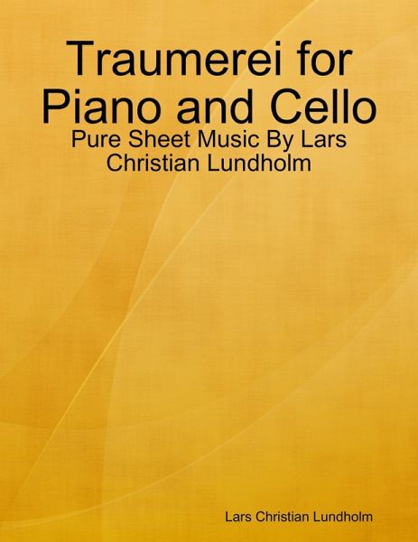 Traumerei for Piano and Cello - Pure Sheet Music By Lars Christian Lundholm (eBook, ePUB) Traumerei for Piano and Cello - Pure Sheet Music By Lars Christian Lundholm (eBook, ePUB)