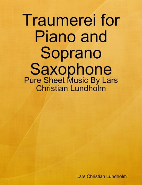 Traumerei for Piano and Soprano Saxophone - Pure Sheet Music By Lars Christian Lundholm (eBook, ePUB)