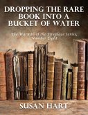 Dropping the Rare Book Into a Bucket of Water - the Warmth of the Fireplace Series, Number Eight (eBook, ePUB)