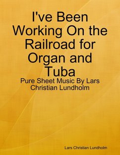 I've Been Working On the Railroad for Organ and Tuba - Pure Sheet Music By Lars Christian Lundholm (eBook, ePUB) - Lundholm, Lars Christian