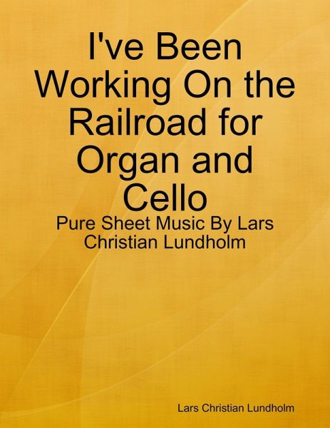 I've Been Working On the Railroad for Organ and Cello - Pure Sheet Music By Lars Christian Lundholm (eBook, ePUB) I've Been Working On the Railroad for Organ and Cello - Pure Sheet Music By Lars Christian Lundholm (eBook, ePUB)