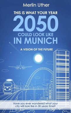 This is what your Year 2050 could look like in Munich - A Vision of the Future (eBook, ePUB) - Merlin Uther