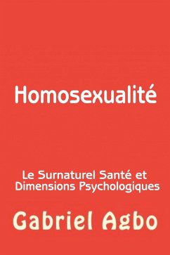 Homosexualite : Le Surnaturel, Sante et Dimensions Psychologiques (eBook, ePUB) - Agbo, Gabriel