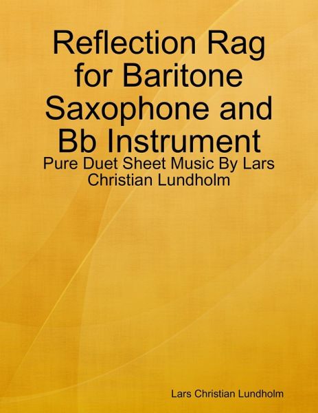 Reflection Rag for Baritone Saxophone and Bb Instrument - Pure Duet Sheet Music By Lars Christian Lundholm (eBook, ePUB) Reflection Rag for Baritone Saxophone and Bb Instrument - Pure Duet Sheet Music By Lars Christian Lundholm (eBook, ePUB)