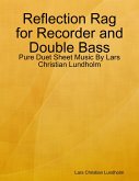 Reflection Rag for Recorder and Double Bass - Pure Duet Sheet Music By Lars Christian Lundholm (eBook, ePUB)