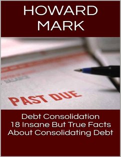 Debt Consolidation: 18 Insane But True Facts About Consolidating Debt (eBook, ePUB) - Mark, Howard
