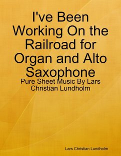 I've Been Working On the Railroad for Organ and Alto Saxophone - Pure Sheet Music By Lars Christian Lundholm (eBook, ePUB) - Lundholm, Lars Christian