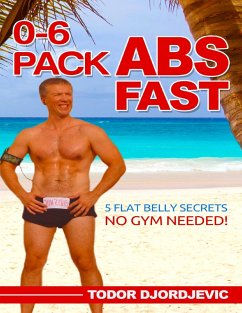 0-6 Pack Abs Fast: 5 Flat Belly Secrets - No Gym Needed! (eBook, ePUB) - Djordjevic, Todor