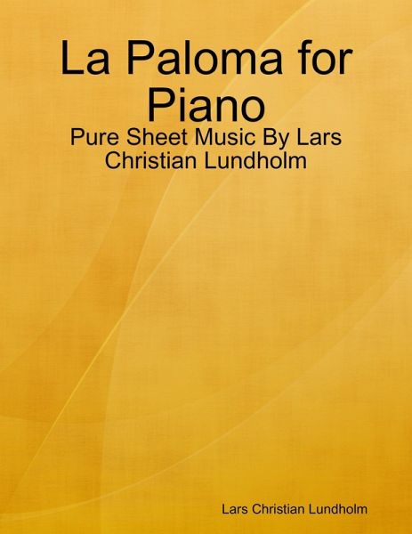 La Paloma for Piano - Pure Sheet Music By Lars Christian Lundholm (eBook, ePUB)