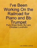 I've Been Working On the Railroad for Piano and Bb Trumpet - Pure Sheet Music By Lars Christian Lundholm (eBook, ePUB)