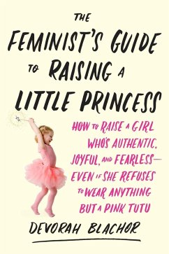 The Feminist's Guide to Raising a Little Princess (eBook, ePUB) - Blachor, Devorah