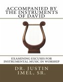 Accompanied By the Instruments of David: Examining Excuses for Instrumental Music In Worship (eBook, ePUB)
