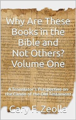 Why Are These Books in the Bible and Not Others? - Volume One A Translator's Perspective on the Canon of the Old Testament (eBook, ePUB) - Zeolla, Gary F.