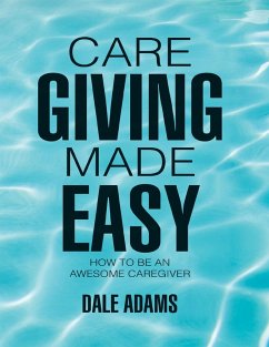 Cover Care Giving Made Easy: How to Be an Awesome Caregiver (eBook, ePUB)