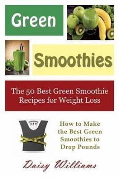 Green Smoothies: The 50 Best Green Smoothie Recipes for Weight Loss (eBook, ePUB) - Williams, Daisy