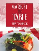 Market to Table: The Cookbook (eBook, ePUB)