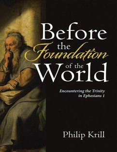 Before the Foundation of the World: Encountering the Trinity In Ephesians 1 (eBook, ePUB) - Krill, Philip