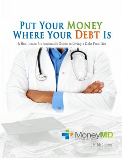 Cover Put Your Money Where Your Debt Is: A Healthcare Professional's Guide to Living a Debt Free Life (eBook, ePUB)