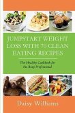 Clean Eating Recipes: Jumpstart Weight Loss With 70 Clean Eating Recipes (eBook, ePUB) Clean Eating Recipes: Jumpstart Weight Loss With 70 Clean Eating Recipes (eBook, ePUB)