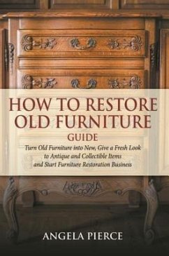 How to Restore Old Furniture Guide (eBook, ePUB) - Pierce, Angela
