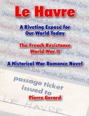 Le Havre: A Riveting Expose for Our World Today: The French Resistance World War II - A Historical War Romance Novel (eBook, ePUB)
