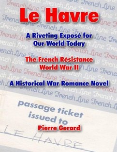 Cover Le Havre: A Riveting Expose for Our World Today: The French Resistance World War II - A Historical War Romance Novel (eBook, ePUB)