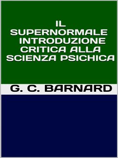 Il supernormale - Introduzione critica alla scienza psichica (eBook, ePUB) - C. BARNARD, G.